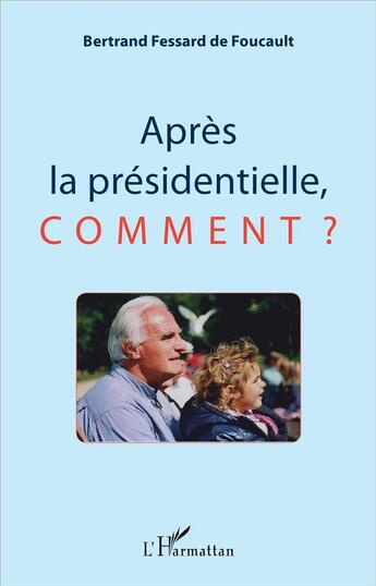 Couverture du livre « Après la présidentielle, comment ? » de Bernard Fessard De Foucault aux éditions L'harmattan