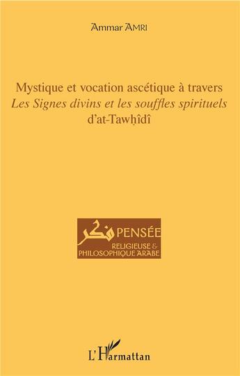 Couverture du livre « Mystique et vocation ascétique à travers les signes divins et les souffles spirituels d'at-Tawhidi » de Ammar Amri aux éditions L'harmattan