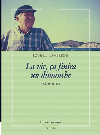 Couverture du livre « La vie, ça finira un dimanche » de Louise L. Lambrichs aux éditions La Rumeur Libre