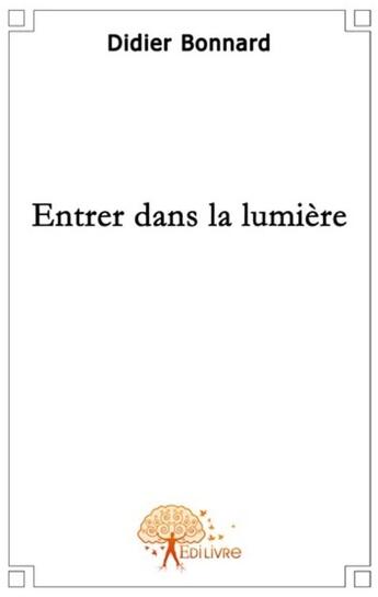 Couverture du livre « Entrer dans la lumière » de Bonnard Didier aux éditions Edilivre
