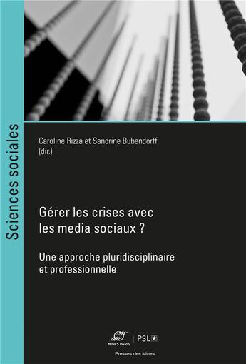 Couverture du livre « Gérer les crises avec les média sociaux ? une approche pluridisciplinaire et professionnelle » de Caroline Rizza et Sandrine Bubendorff aux éditions Presses De L'ecole Des Mines