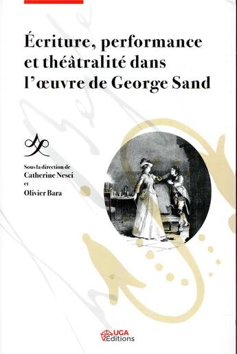 Couverture du livre « Écriture, performance et théâtralité dans l'oeuvre de Georges Sand » de Olivier Bara et Catherine Nesci aux éditions Uga Éditions