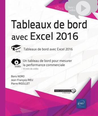 Couverture du livre « Tableaux de bord avec Excel 2016 ; complément vidéo : un tableau de bord pour mesurer la performance commerciale » de Pierre Rigollet et Jean-Francois Rieu et Boris Noro aux éditions Eni