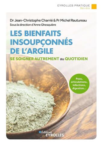 Couverture du livre « Les bienfaits insoupçonnés de l'argile : se soigner autrement au quotidien » de Michel Rautureau et Anne Ghesquiere et Jean-Christophe Charrie aux éditions Eyrolles