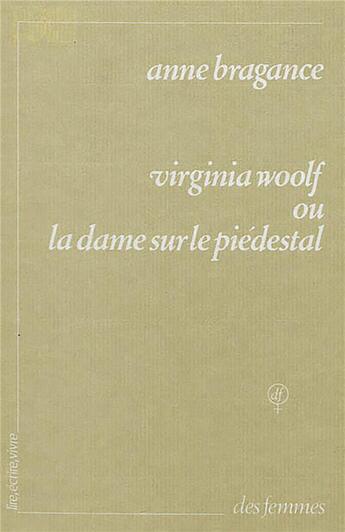 Couverture du livre « Virginia Woolf ou la dame sur le piédestal » de Anne Bragance aux éditions Des Femmes