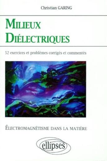 Couverture du livre « Milieux diélectriques ; 52 exercices et problèmes corrigés et commentés » de Christian Garing aux éditions Ellipses