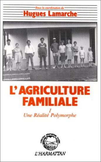 Couverture du livre « L'agriculture familiale t.1 ; une réalite polymorphe » de Hugues Lamarche aux éditions L'harmattan