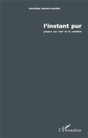 Couverture du livre « L'instant pur : Propos sur l'art et la création » de  aux éditions L'harmattan