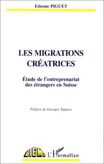 Couverture du livre « Les migrations créatrices ; étude de l'entreprenariat des étrangers en Suisse » de Etienne Piguet aux éditions L'harmattan