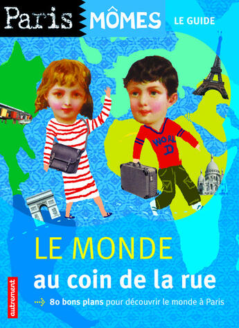 Couverture du livre « Le monde au coin de la rue ; Paris môme, le guide » de Orianne Charpentier et Ourida Aliouane et Bruno Gibert aux éditions Autrement