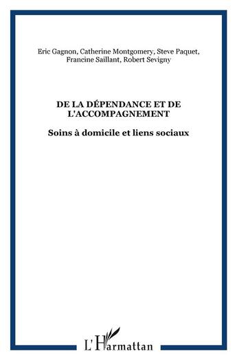 Couverture du livre « De la dépendance et de l'accompagnement ; soins à domicile et liens sociaux » de Francine Saillant et Eric Gagnon aux éditions L'harmattan