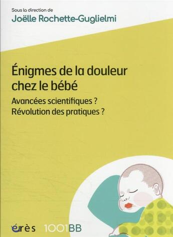 Couverture du livre « Énigmes de la douleur chez le bébé ; avancées scientifiques ? révolution des pratiques ? » de Joelle Rochette-Gugliemi et Collectif aux éditions Eres