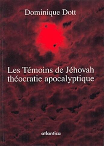 Couverture du livre « Les Témoins de Jéhovah : théocratie apocalyptique » de Dominique Dott aux éditions Atlantica