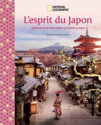 Couverture du livre « L'esprit du Japon : Splendeurs & merveilles au soleil-levant » de Rodolphe Gomis aux éditions National Geographic