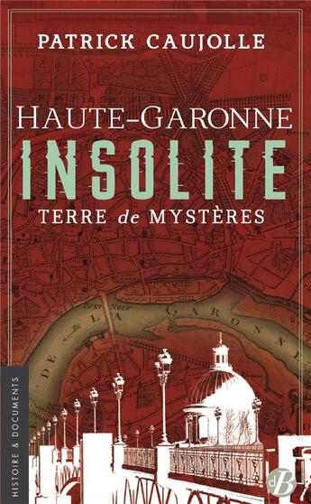 Couverture du livre « Haute-Garonne insolite ; terre de mystères » de Patrick Caujolle aux éditions De Boree