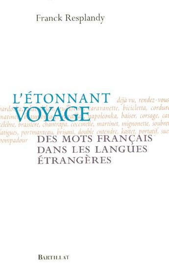 Couverture du livre « L'étonnant voyage des mots français dans les langues étrangères » de Franck Resplandy aux éditions Bartillat