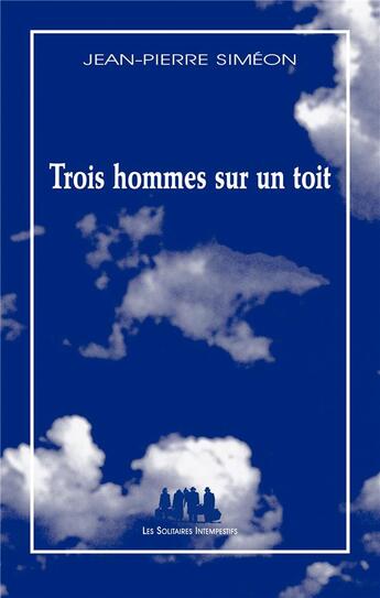 Couverture du livre « Trois hommes sur un toit » de Jean-Pierre Simeon aux éditions Solitaires Intempestifs