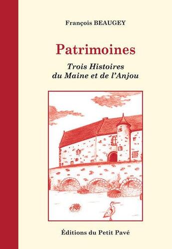 Couverture du livre « Patrimoines : trois histoires du Maine et de l'Anjou » de Francois Beaugey aux éditions Petit Pave