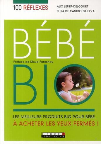 Couverture du livre « 100 réflexes bébé bio ; les meilleurs produits bio pour bébé, à acheter les yeux fermés ! » de Alix Lelief-Delcourt aux éditions Leduc
