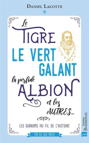 Couverture du livre « Le Tigre, le Vert Galant, la Perfide Albion et les autres... les surnoms au fil de l'histoire » de Daniel Lacotte aux éditions Bonneton