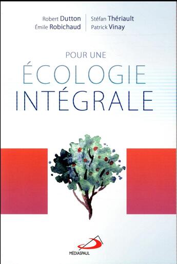 Couverture du livre « Pour une écologie intégrale » de Patrick Vinay et Stefan Theriault et Robert Dutton et Emile Robichaud aux éditions Mediaspaul