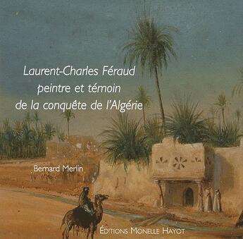 Couverture du livre « Laurent-Charles Féraud ; peintre et témoin de la conquête d'Algérie » de Bernard Merlin aux éditions Monelle Hayot