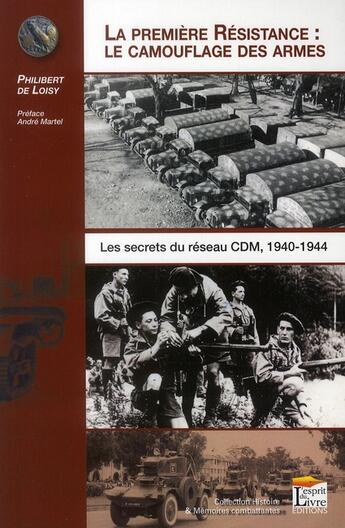 Couverture du livre « La première résistance : le camouflage des armes ; les secrets du reseau CDM, 1940-1944 » de Philibert De Loisy aux éditions Regi Arm