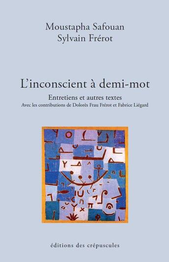 Couverture du livre « L'inconscient à demi-mot ; entretiens et autres textes » de Moustapha Safouan et Sylvain Frerot aux éditions Editions Des Crepuscules