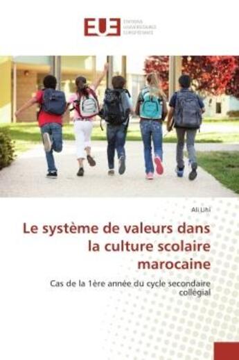 Couverture du livre « Le systeme de valeurs dans la culture scolaire marocaine : Cas de la 1ère annee du cycle secondaire collegial » de Ali Lihi aux éditions Editions Universitaires Europeennes