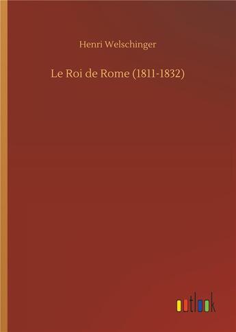 Couverture du livre « Le roi de Rome (1811-1832) » de Welschinger Hen aux éditions Timokrates