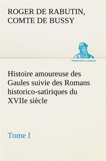 Couverture du livre « Histoire amoureuse des gaules suivie des romans historico-satiriques du xviie siecle, tome i » de Bussy C D R D R. aux éditions Tredition