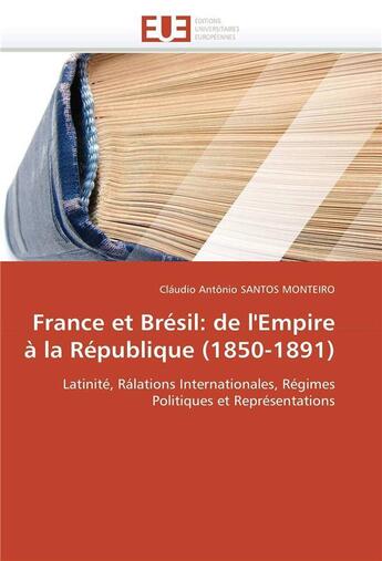 Couverture du livre « France et bresil: de l'empire a la republique (1850-1891) » de Santos Monteiro C A. aux éditions Editions Universitaires Europeennes