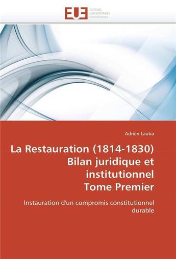 Couverture du livre « La restauration (1814-1830) bilan juridique et institutionnel tome premier » de Lauba-A aux éditions Editions Universitaires Europeennes