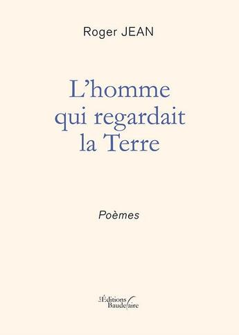 Couverture du livre « L'homme qui regardait la terre » de Roger Jean aux éditions Baudelaire