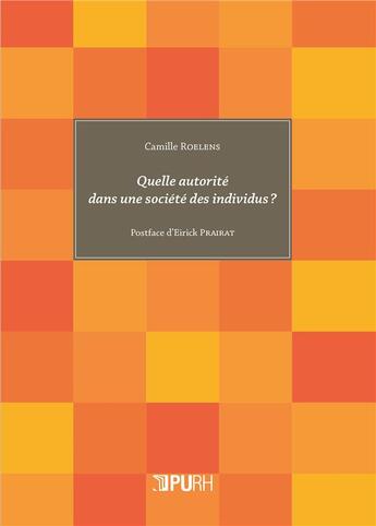 Couverture du livre « Quelle autorité dans une société des individus ? » de Camille Roelens aux éditions Pu De Rouen