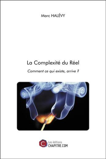 Couverture du livre « La complexité du réel ; comment ce qui existe, arrive ? » de Marc Halevy aux éditions Chapitre.com