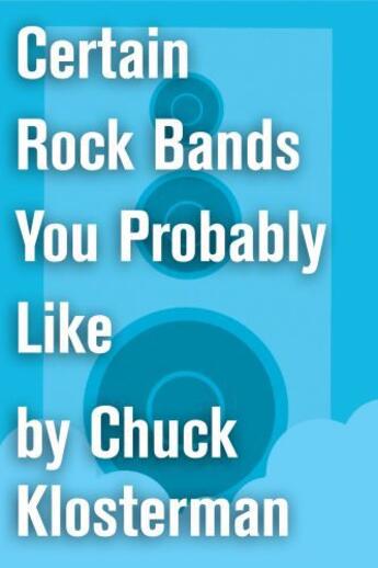 Couverture du livre « Certain Rock Bands You Probably Like » de Chuck Klosterman aux éditions Scribner