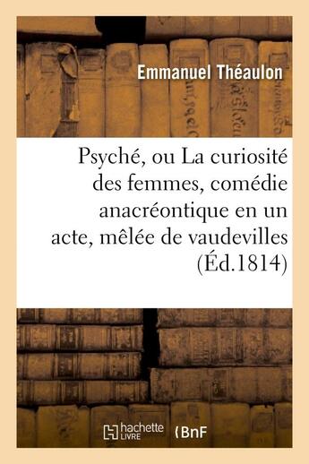 Couverture du livre « Psyche, ou la curiosite des femmes, comedie anacreontique en un acte, melee de vaudevilles » de Theaulon/Artois aux éditions Hachette Bnf