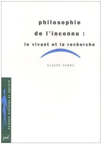 Couverture du livre « Philosophie de l'inconnu : le vivant et la recherche » de Debru C. aux éditions Puf