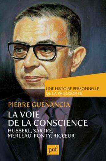 Couverture du livre « La voie de la conscience ; Husserl, Sartre, Merleau-Pounty, Ricoeur » de Pierre Guenancia aux éditions Puf