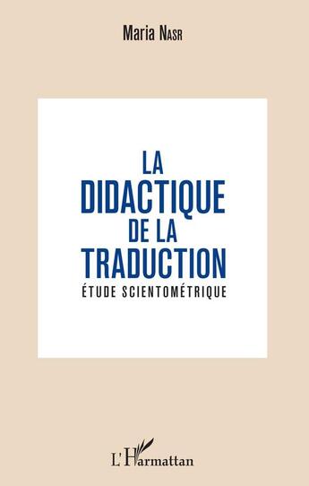 Couverture du livre « La didactique de la traduction ; étude scientométrique » de Maria Nasr aux éditions Editions L'harmattan