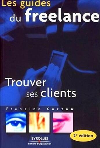 Couverture du livre « Les guides du freelance ; trouver ses clients (2e édition) » de Francine Carton aux éditions Organisation