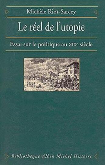 Couverture du livre « Le réel et l'utopie ; essais sur le politique au XIXe siècle » de Michele Riot-Sarcey aux éditions Albin Michel