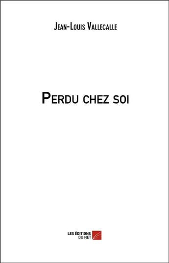 Couverture du livre « Perdu chez soi » de Jean-Louis Vallecalle aux éditions Editions Du Net