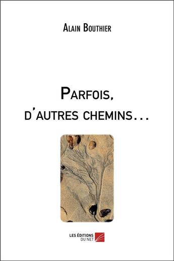 Couverture du livre « Parfois, d'autres chemins » de Alain Bouthier aux éditions Editions Du Net