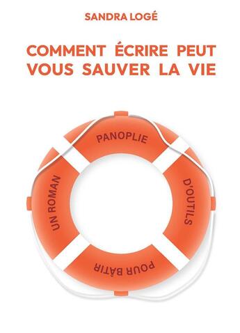 Couverture du livre « Comment écrire peut vous sauver la vie : panoplie d'outils pour bâtir votre roman » de Sandra Loge aux éditions Books On Demand