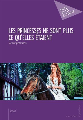 Couverture du livre « Les princesses ne sont plus ce qu'elles étaient » de Joe Bricquet-Dubois aux éditions Publibook