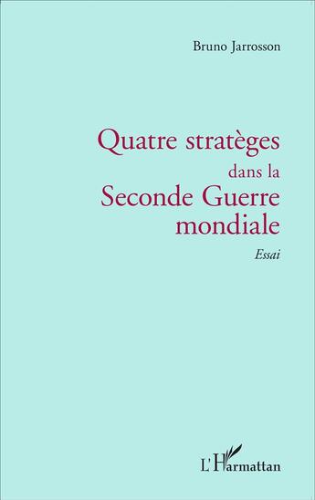 Couverture du livre « Quatre stratèges dans la seconde guerre mondiale essai » de Bruno Jarrosson aux éditions L'harmattan