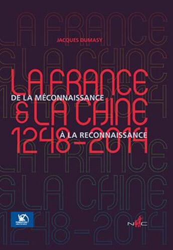 Couverture du livre « La France et la Chine (1248-2014) ; de la méconnaissance à la reconnaissance » de Jacques Dumasy aux éditions Nicolas Chaudun