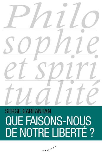 Couverture du livre « Que faisons-nous de notre liberté ? » de Serge Carfantan aux éditions Almora